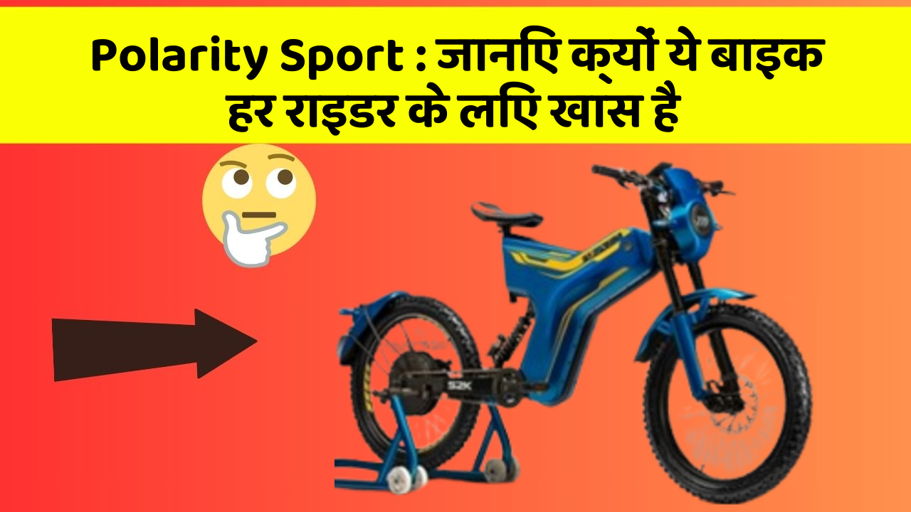 Polarity Sport : जानिए क्यों ये बाइक हर राइडर के लिए खास है